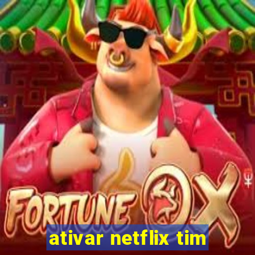 ativar netflix tim